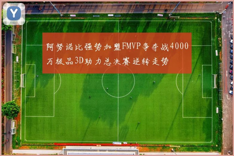 阿努诺比强势加盟FMVP争夺战4000万极品3D助力总决赛逆转走势