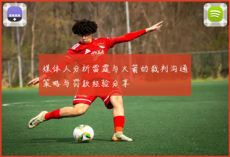 媒体人分析雷霆与火箭的裁判沟通策略与罚款经验分享